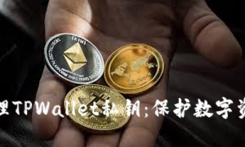 : 如何安全管理TPWallet私钥：保护数字资产的必知技巧