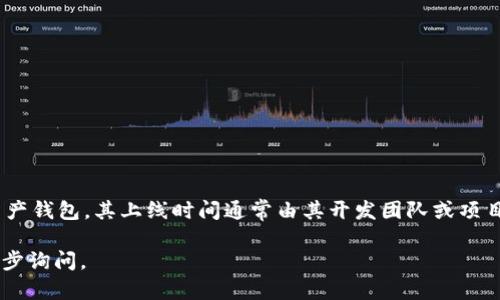关于TPWallet的上线时间，具体的信息可能会随着项目的发展而有所变化。TPWallet是一个数字资产钱包，其上线时间通常由其开发团队或项目方官方发布。建议您定期关注TPWallet的官方网站、社交媒体以及相关公告，以获取最准确的信息。

如果您想了解更多关于TPWallet的功能和特点，或者想要获取数字资产钱包的相关知识，可以进一步询问。