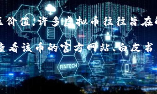 DF虚拟币是一个相对较新的加密货币，可能代表着某种特定的设计理念、技术特点或社区价值。许多虚拟币往往旨在解决传统金融系统中的痛点，包括支付效率、透明度和隐私保护等。

如果您想知道DF虚拟币的具体信息，比如它的背景、功能、使用场景、投资潜力等，建议您查看该币的官方网站、白皮书，或相关的加密货币交易平台的信息。这些资源能够提供更详尽的技术分析和市场数据。 

您可以询问DF虚拟币的任何具体信息，我将尽力为您提供更多帮助！