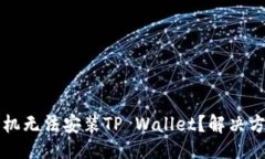 且的为什么有些手机无法安装TP Wallet？解决方法