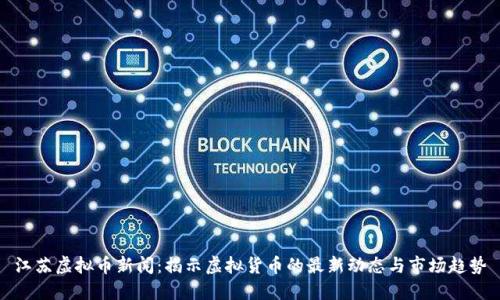 江苏虚拟币新闻：揭示虚拟货币的最新动态与市场趋势