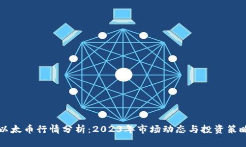 以太币行情分析：2023年市场动态与投资策略