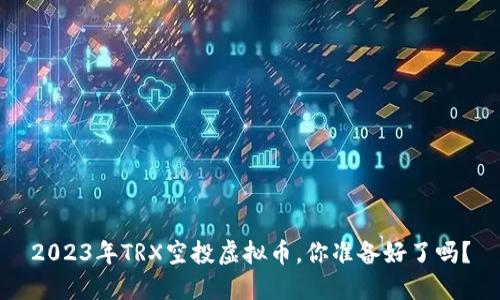 2023年TRX空投虚拟币，你准备好了吗？