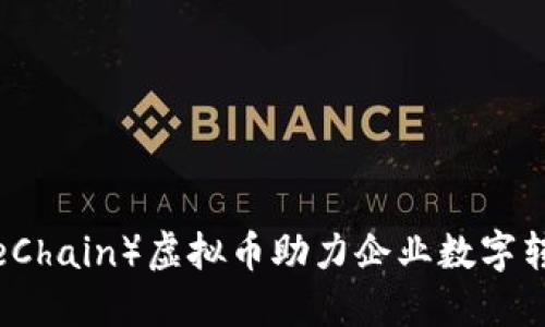 如何利用维链（VeChain）虚拟币助力企业数字转型与供应链管理