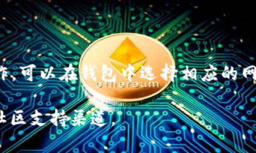 TPWallet 目前是支持多个网络的，包括 OKTC 网络。如果你想使用 TPWallet 进行操作，可以在钱包中选择相应的网络。请确保你已经更新到 TPWallet 的最新版本，以便获得最佳的使用体验和网络支持。

如需详细的操作指南或有关 TPWallet 和 OKTC 网络的更多信息，请访问官方文档或社区支持渠道。