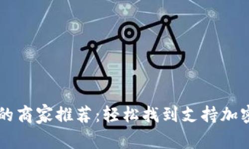 支持虚拟币支付的商家推荐：轻松找到支持加密货币的购物平台