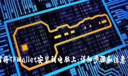 如何将TPWallet安装到电脑上：详细步骤和注意事项