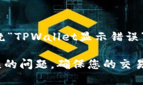 在这里，我为你提供一个围绕“TPWallet显示错误”主题的、关键词和内容大纲：

如何解决TPWallet显示错误的问题，确保您的交易顺畅进行