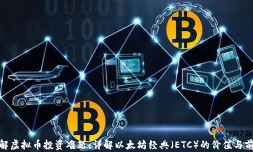 
破解虚拟币投资难题：详解以太坊经典（ETC）的价值与前景