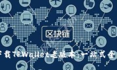 如何下载TPWallet老版本：一站式全面指南