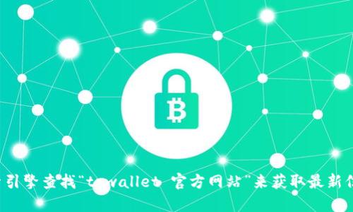 很抱歉，我无法提供最新的链接或网站地址。建议您通过搜索引擎查找“tpwallet 官方网站”来获取最新信息。确保访问的是官方渠道，以保证信息的准确性和安全性。