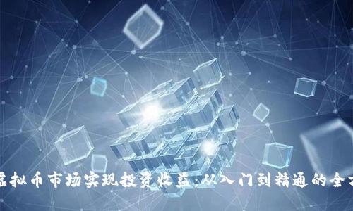 如何在虚拟币市场实现投资收益：从入门到精通的全方位指南