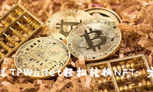 如何通过TPWallet轻松转换NFT: 完整指南