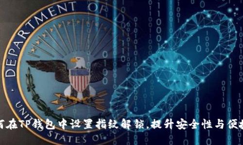 如何在TP钱包中设置指纹解锁，提升安全性与便捷性