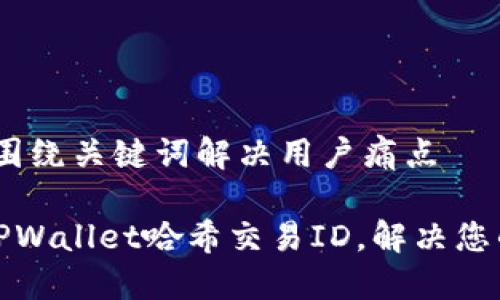 思考一个且的，围绕关键词解决用户痛点

如何快速查找TPWallet哈希交易ID，解决您的交易查询难题