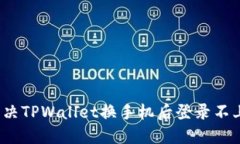 如何解决TPWallet换手机后登录不上问题？
