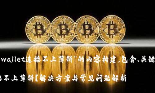 下面是针对“tpwallet连接不上薄饼”的内容构建，包含、关键词和大纲结构。

TP Wallet连接不上薄饼？解决方案与常见问题解析