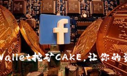 如何通过TPWallet挖矿CAKE，让你的资产实现增值