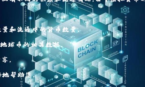 目前的虚拟币市场非常复杂，涉及大量不同种类的加密货币。地球币（Earth Coin）作为其中的一种，可能在不同的交易平台上有不同的供应和流通情况。由于虚拟货币的特点是具有高度波动性和实时性，想要了解“地球币”当前的供应量和价格等信息，可以通过以下几种方式获取准确的信息：

1. **访问交易所**：许多虚拟货币交易所会提供每种币种的专属页面，其中包括当前的交易价格、流通量、总供应量等信息。

2. **区块链浏览器**：许多虚拟币都有自己的区块链，您可以通过区块链浏览器查看到该币种的实时数据，例如已挖矿的数量和流通中的货币数量。

3. **行情网站**：一些专门的加密货币行情网站（如CoinMarketCap、CoinGecko等）会列出各种虚拟货币的市场表现，包括地球币的相关数据。

4. **社交媒体和社区**：加入相关的社交媒体群组或论坛（如Reddit、Telegram等）可以获得来自社区的实时更新和信息分享。

如果需要更具体的信息，您可以提供更多的上下文，比如您的需求是什么，或者您想了解地球币的哪个方面，这样我可以更好地帮助您。