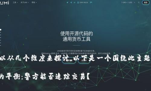 关于“TPWallet警方能查吗”的问题，可以从几个维度来探讨，以下是一个围绕此主题所撰写的文章大纲，以及一段参考内容。

### TPWallet的隐私性与执法查证的平衡：警方能否追踪交易？