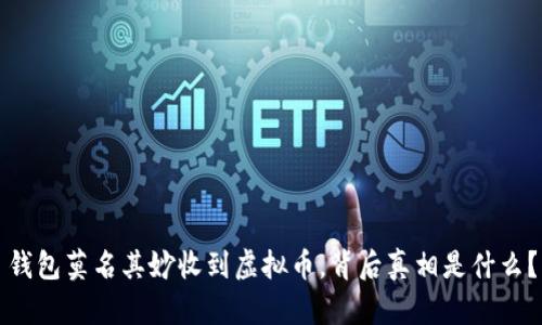 钱包莫名其妙收到虚拟币，背后真相是什么？