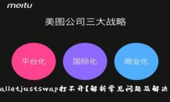 tpwalletjustswap打不开？解析常见问题及解决方案