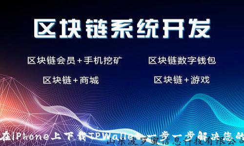   
如何在iPhone上下载TPWallet：一步一步解决您的困惑