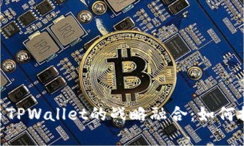 全面解析Kishu Inu与TPWallet的战略融合：如何提升加密资产管理体验