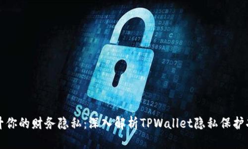 提升你的财务隐私：深入解析TPWallet隐私保护功能