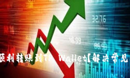 USDT如何顺利转账到TP Wallet？解决常见问题的方法