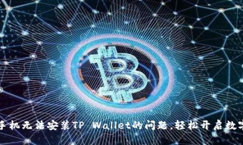 解决华为手机无法安装TP Wallet的问题，轻松开启数字资产管理