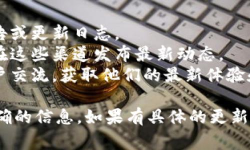 关于“tpwallet”数据更新的具体时间，通常取决于多种因素，包括平台的内部运作、技术支持、更新频率等。为了获取最新的信息，建议你通过以下几种方式确认：

1. **官方网站查询**：访问 tpwallet 的官方网站，通常会有公告或更新日志。
2. **社交媒体关注**：关注 tpwallet 的社交媒体账号，平台会在这些渠道发布最新动态。
3. **用户社区**：加入 tpwallet 的用户社区或论坛，与其他用户交流，获取他们的最新体验和信息。

更新的时间可能不固定，因此推荐定期查看上述渠道以获取最准确的信息。如果有具体的更新问题，也可以直接联系 tpwallet 的客服支持。