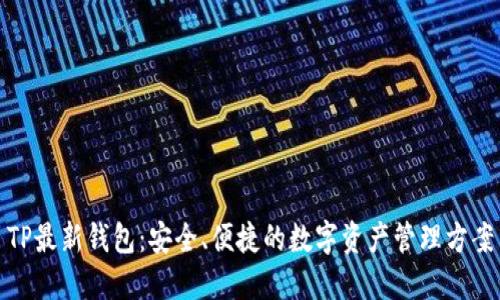 TP最新钱包：安全、便捷的数字资产管理方案