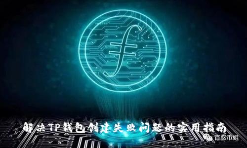 解决TP钱包创建失败问题的实用指南