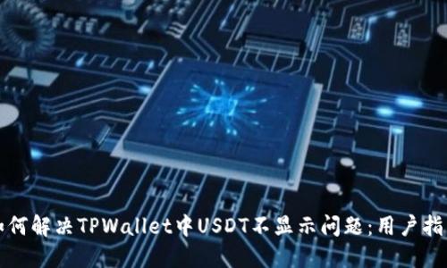 如何解决TPWallet中USDT不显示问题：用户指南