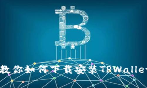 简单步骤教你如何下载安装TPWallet到手机上