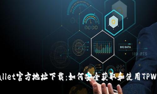 TPWallet官方地址下载：如何安全获取和使用TPWallet