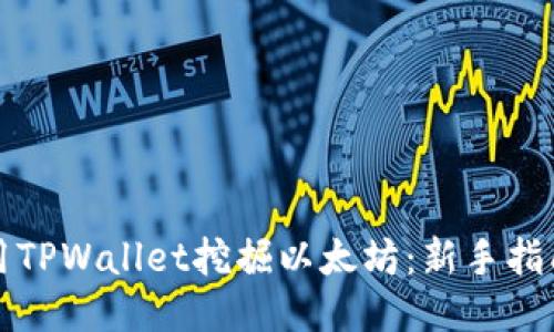 如何使用TPWallet挖掘以太坊：新手指南与技巧