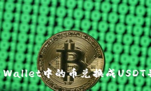  ficción   
    如何将TP Wallet中的币兑换成USDT并实现轻松转账