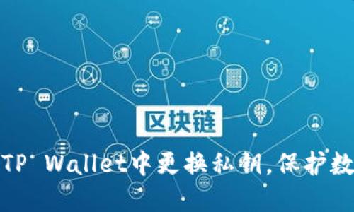 教你如何在TP Wallet中更换私钥，保护数字资产安全