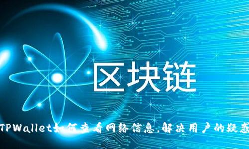 TPWallet如何查看网络信息，解决用户的疑惑