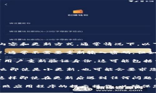 关于TPWallet更新是否需要重新输入密码的问题，其实这取决于具体的更新内容和更新方式。通常情况下，以下几点可以帮助您更好地理解这个问题：

1. **更新类型**：如果是应用程序的小版本更新（例如，功能改进、bug修复等），通常不需要重新输入密码。但如果是大版本更新，出于安全考虑，可能会要求用户进行重新登录。

2. **安全性考虑**：许多钱包应用为了保护用户的资金安全，在更新后会要求用户重新验证身份。这可能包括重新输入密码、提供生物识别信息等。

3. **应用设置**：在某些情况下，如果您的TPWallet设置了自动锁定功能，那么即使是小更新，也可能会要求您输入密码来解锁。

4. **数据保存**：在更新之前，确保已经备份好您的钱包数据和恢复助记词，这样即使在更新后遇到任何问题，您都可以安全地恢复您的账户。

总结来说，建议在进行TPWallet更新前查看官方的更新说明，同时在更新后按照应用程序的提示操作，以确保您的账户安全。如果有任何疑问，可以咨询TPWallet的支持团队获取专业帮助。