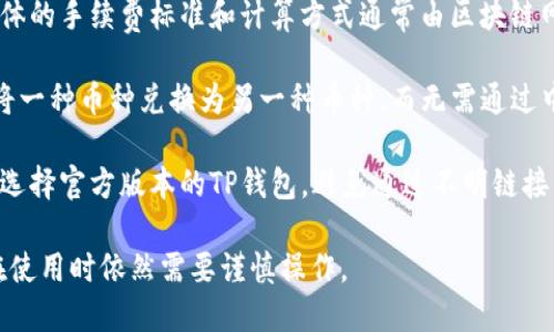 在TP钱包（TP Wallet）中，用户可以在钱包内实现不同币种之间的转账和兑换。以下是一些相关的细节：

1. **支持的币种**：TP钱包支持多种加密货币，如以太坊（ETH）、比特币（BTC）、TRON（TRX）等。用户需要确保他们的钱包中已包含这些支持的币种。

2. **币种间转账**：用户可以在TP钱包内实现不同币种的转账，但通常需要注意到不同币种的网络和协议。比如，从以太坊网络转到波场网络的资产是不可直接转账的。

3. **手续费**：在进行币种转账时，可能会产生交易手续费。具体的手续费标准和计算方式通常由区块链网络的状态决定。

4. **互换功能**：TP钱包也提供一定的兑换功能，即用户可以将一种币种兑换为另一种币种，而无需通过中心化的交易所。这种方式相对方便，但可能存在兑换率的问题。

5. **安全性**：在进行任何转账时，用户应确保应用的安全性，选择官方版本的TP钱包，避免通过不明链接下载，以防止资产损失。

总之，TP钱包为用户提供了方便的多币种转账和管理服务，但在使用时依然需要谨慎操作。