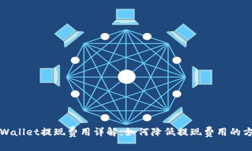 TPWallet提现费用详解：如何降低提现费用的方法