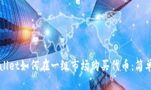 TPWallet如何在一级市场购买代币：简单指南