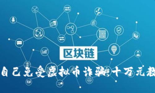 如何保护自己免受虚拟币诈骗：十万元教训的反思