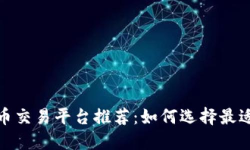 2023年虚拟币交易平台推荐：如何选择最适合你的平台？