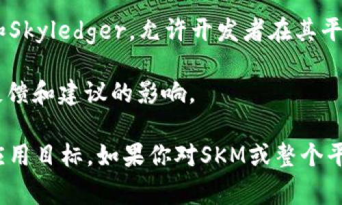 SKM（Skycoin）是一种加密货币，旨在实现去中心化的互联网和数字支付。Skycoin的目标是为用户提供更快、更安全的点对点交易体验，同时还致力于改善现有区块链技术的缺陷。以下是SKM的几个关键特点：

1. **去中心化**：Skycoin使用了一种名为