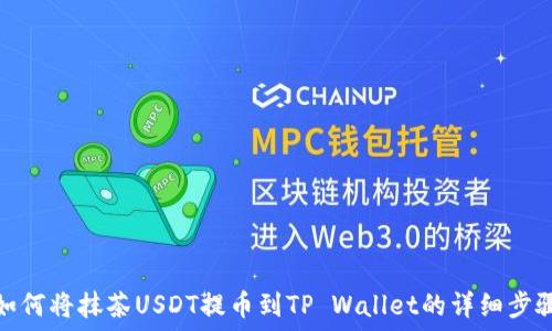   
如何将抹茶USDT提币到TP Wallet的详细步骤