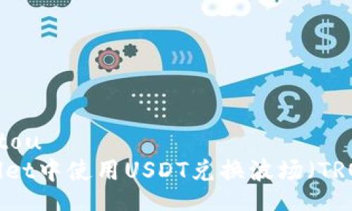 jiaotou/jiaotou
如何在TPWallet中使用USDT兑换波场（TRON）：完整指南